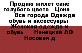 Продаю жилет сине-голубого цвета › Цена ­ 500 - Все города Одежда, обувь и аксессуары » Женская одежда и обувь   . Ненецкий АО,Носовая д.